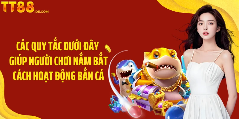 Các quy tắc dưới đây giúp người chơi nắm bắt cách hoạt động bắn cá