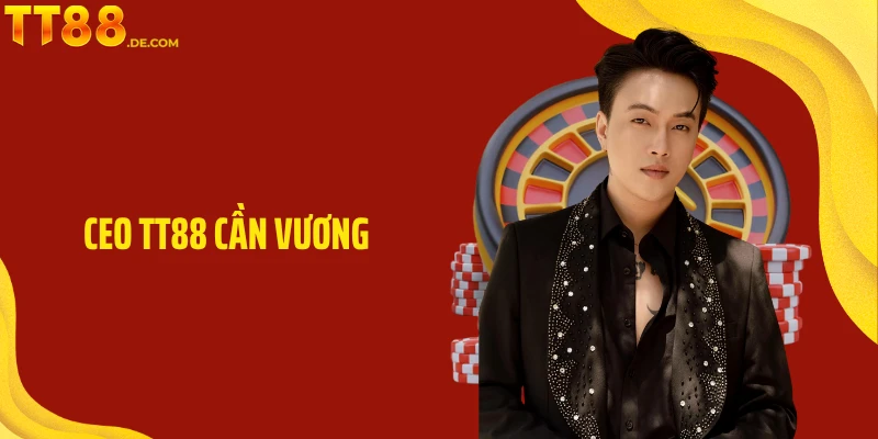 Ceo TT88 Cần Vương Và Hành Trình Dẫn Dắt Thương Hiệu
