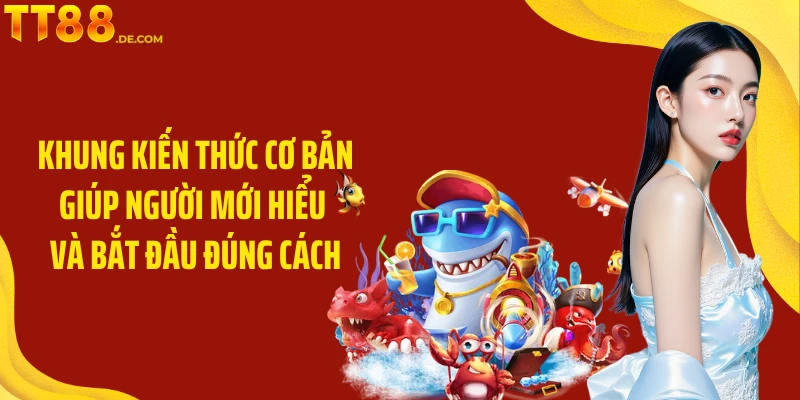 Khung kiến thức cơ bản giúp người mới hiểu và bắt đầu đúng cách