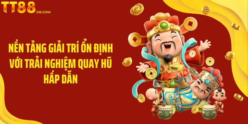 Nền tảng giải trí ổn định với trải nghiệm quay hũ hấp dẫn