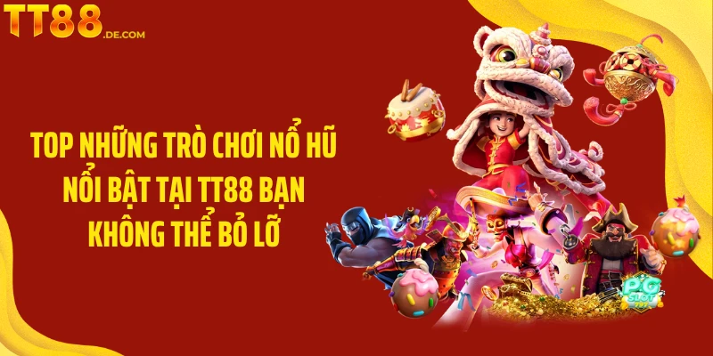 Top những trò chơi nổ hũ nổi bật tại TT88 bạn không thể bỏ lỡ